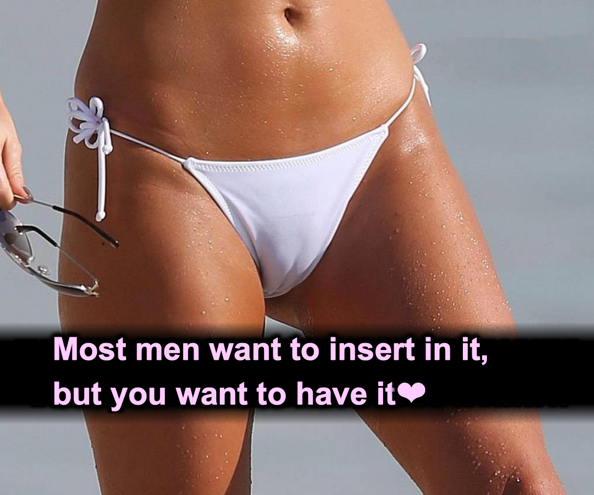 Most men want to insert in it, but you want to have it E